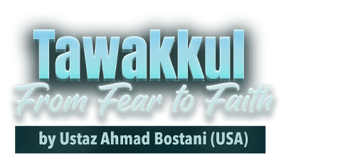 Tawakkul: From Fear To Faith by Ustaz Ahmad Bostani (USA)