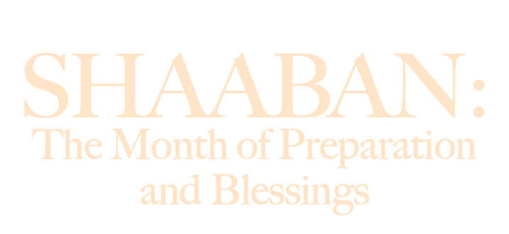 Shaaban: The Month of Preparation and Blessings