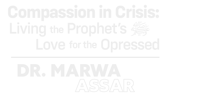 Compassion in Crisis: Living the Prophet’s ﷺ Love for the Oppressed