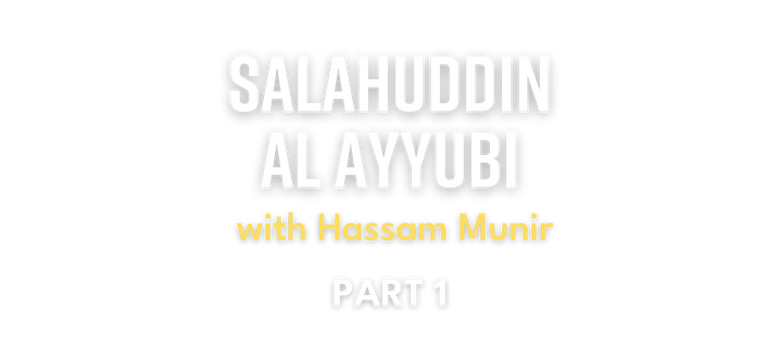 Salahuddin Al Ayyubi with Hassam Munir (Part 1)