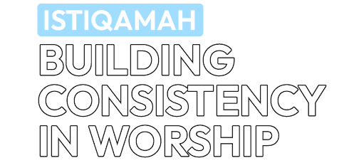 Istiqamah: Building Consistency in Worship